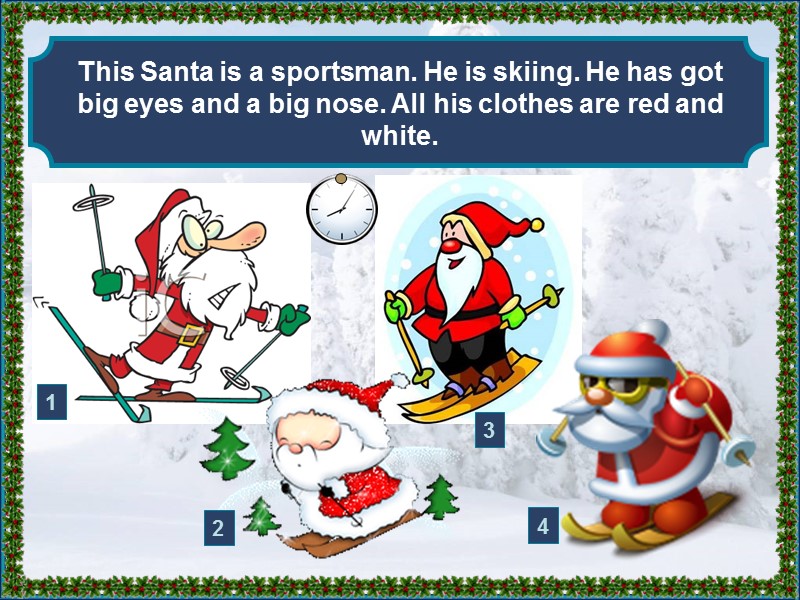 This Santa is a sportsman. He is skiing. He has got big eyes and